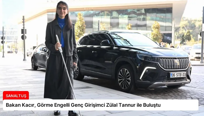 Bakan Kacır, Görme Engelli Genç Girişimci Zülal Tannur ile Buluştu