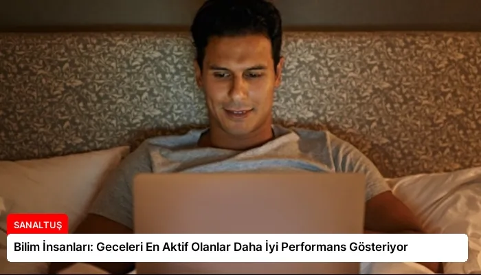 Bilim İnsanları: Geceleri En Aktif Olanlar Daha İyi Performans Gösteriyor