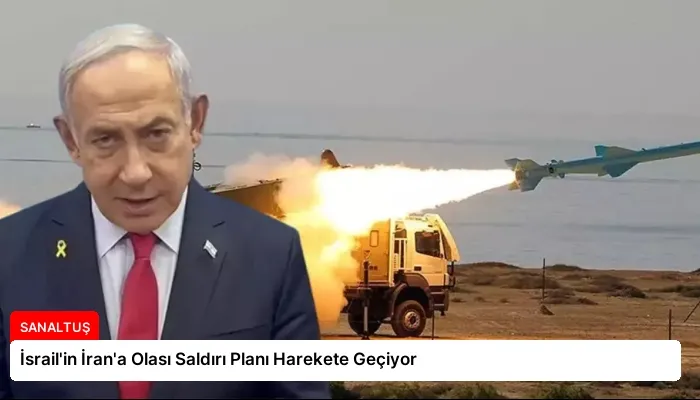 İsrail’in İran’a Olası Saldırı Planı Harekete Geçiyor