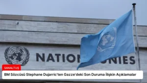 BM Sözcüsü Stephane Dujarric’ten Gazze’deki Son Duruma İlişkin Açıklamalar