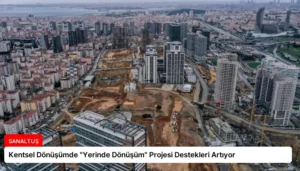 Kentsel Dönüşümde “Yerinde Dönüşüm” Projesi Destekleri Artıyor