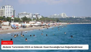 Akdeniz Turizminde 2024 ve Gelecek: Kaan Kavaloğlu’nun Değerlendirmesi