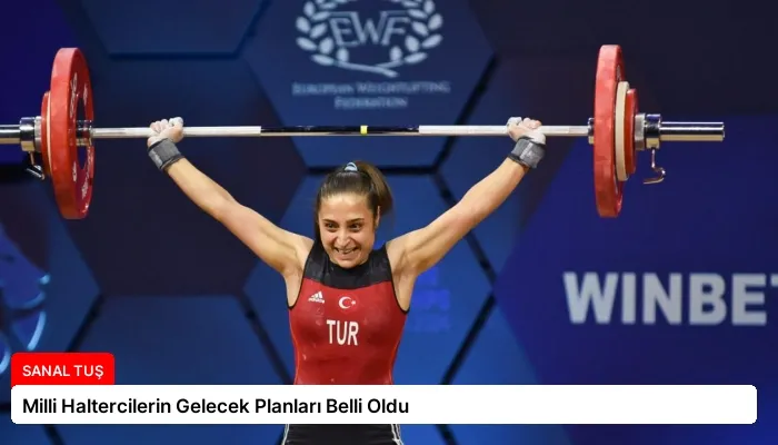 Milli Haltercilerin Gelecek Planları Belli Oldu