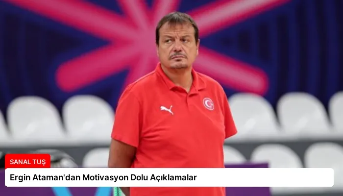 Ergin Ataman’dan Motivasyon Dolu Açıklamalar