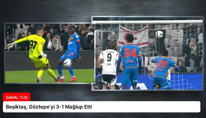Beşiktaş, Göztepe’yi 3-1 Mağlup Etti