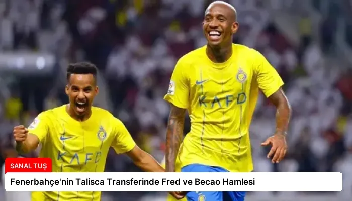 Fenerbahçe’nin Talisca Transferinde Fred ve Becao Hamlesi