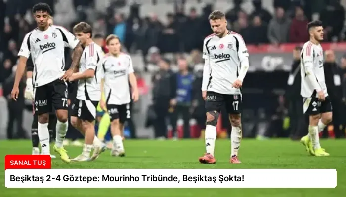 Beşiktaş 2-4 Göztepe: Mourinho Tribünde, Beşiktaş Şokta!