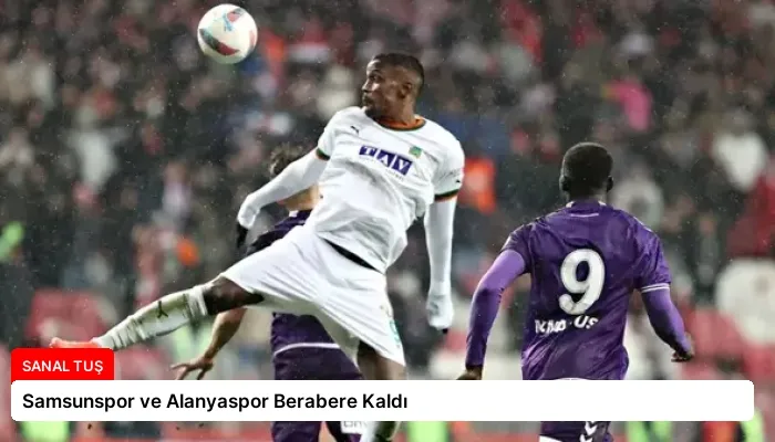 Samsunspor ve Alanyaspor Berabere Kaldı
