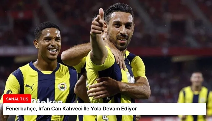 Fenerbahçe, İrfan Can Kahveci İle Yola Devam Ediyor