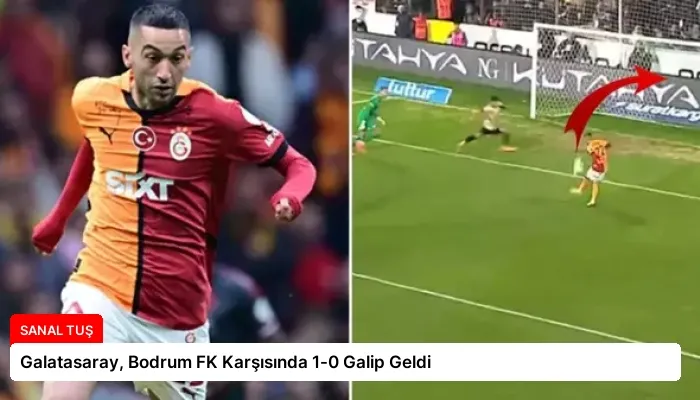 Galatasaray, Bodrum FK Karşısında 1-0 Galip Geldi