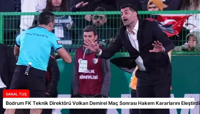 Bodrum FK Teknik Direktörü Volkan Demirel Maç Sonrası Hakem Kararlarını Eleştirdi