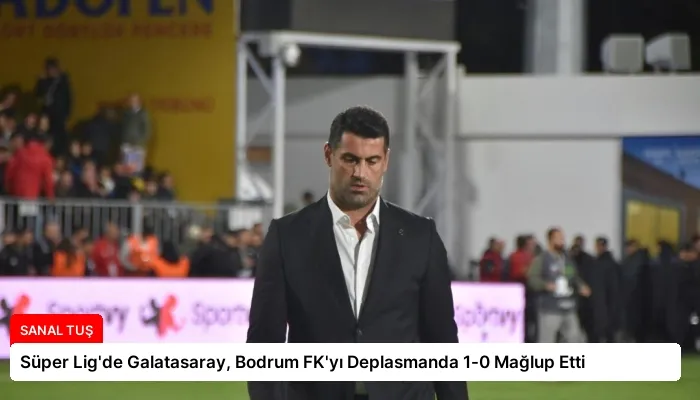Süper Lig’de Galatasaray, Bodrum FK’yı Deplasmanda 1-0 Mağlup Etti