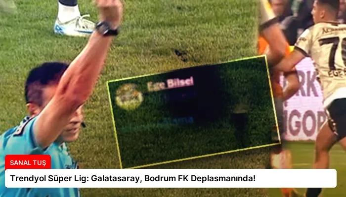 Trendyol Süper Lig: Galatasaray, Bodrum FK Deplasmanında!
