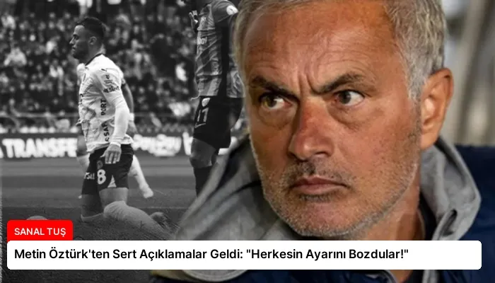 Metin Öztürk’ten Sert Açıklamalar Geldi: “Herkesin Ayarını Bozdular!”