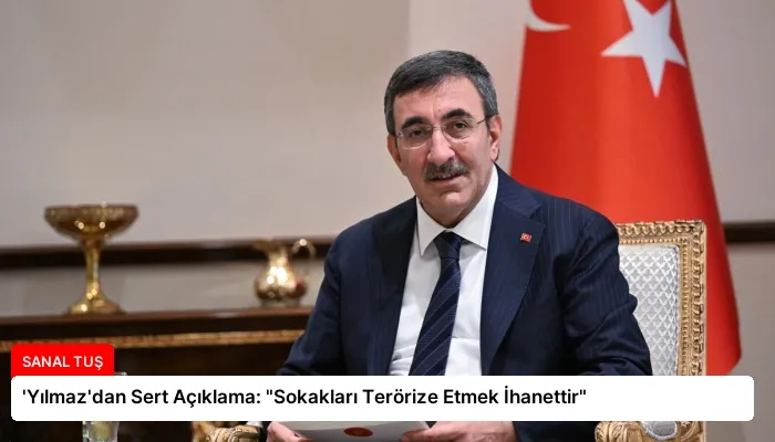 ‘Yılmaz’dan Sert Açıklama: “Sokakları Terörize Etmek İhanettir”