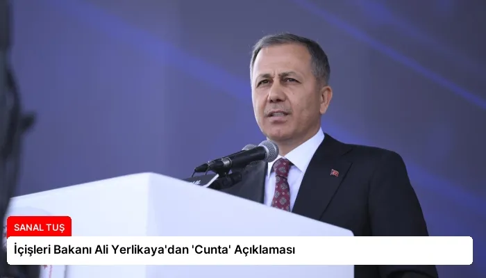 İçişleri Bakanı Ali Yerlikaya’dan ‘Cunta’ Açıklaması