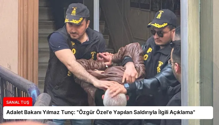 Adalet Bakanı Yılmaz Tunç: “Özgür Özel’e Yapılan Saldırıyla İlgili Açıklama”