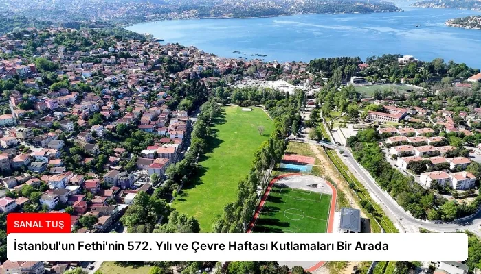 İstanbul’un Fethi’nin 572. Yılı ve Çevre Haftası Kutlamaları Bir Arada