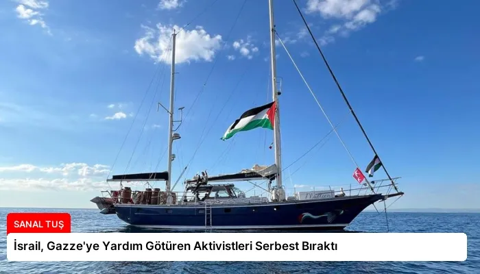 İsrail, Gazze’ye Yardım Götüren Aktivistleri Serbest Bıraktı