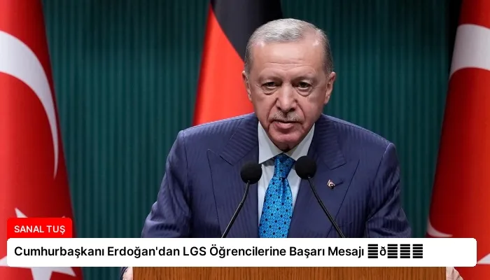 Cumhurbaşkanı Erdoğan’dan LGS Öğrencilerine Başarı Mesajı ⏬👇