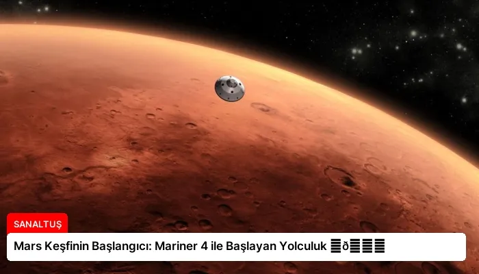 Mars Keşfinin Başlangıcı: Mariner 4 ile Başlayan Yolculuk ⏬👇