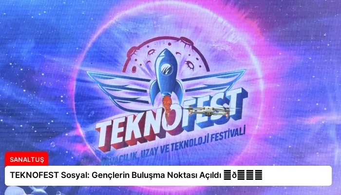 TEKNOFEST Sosyal: Gençlerin Buluşma Noktası Açıldı ⏬👇