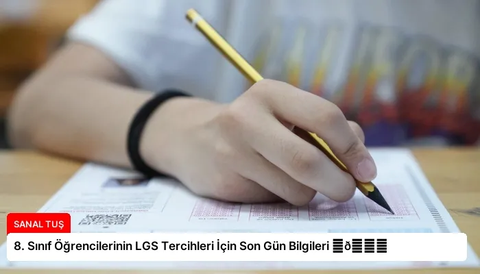 8. Sınıf Öğrencilerinin LGS Tercihleri İçin Son Gün Bilgileri ⏬👇