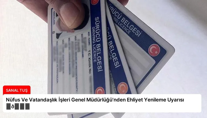 Nüfus Ve Vatandaşlık İşleri Genel Müdürlüğü’nden Ehliyet Yenileme Uyarısı ⏬👇