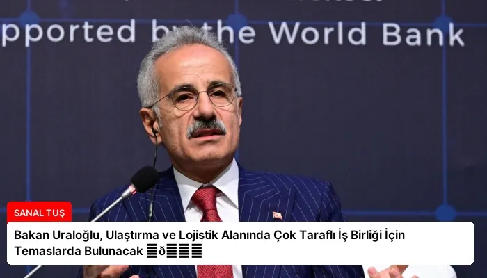 Bakan Uraloğlu, Ulaştırma ve Lojistik Alanında Çok Taraflı İş Birliği İçin Temaslarda Bulunacak ⏬👇