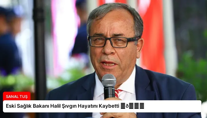 Eski Sağlık Bakanı Halil Şıvgın Hayatını Kaybetti ⏬👇