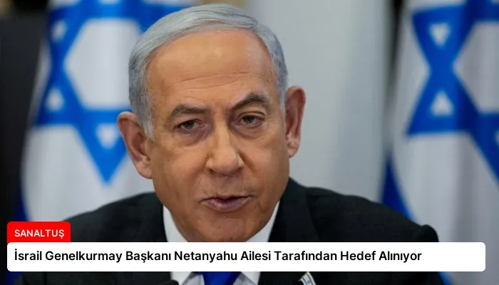 İsrail Genelkurmay Başkanı Netanyahu Ailesi Tarafından Hedef Alınıyor