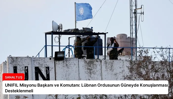 UNIFIL Misyonu Başkanı ve Komutanı: Lübnan Ordusunun Güneyde Konuşlanması Desteklenmeli