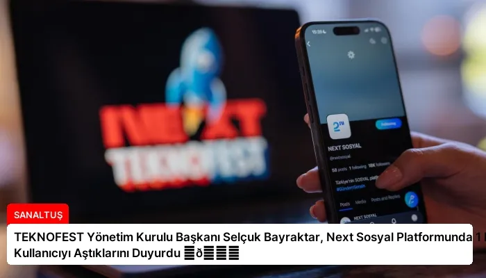 TEKNOFEST Yönetim Kurulu Başkanı Selçuk Bayraktar, Next Sosyal Platformunda 1 Milyon Kullanıcıyı Aştıklarını Duyurdu ⏬👇