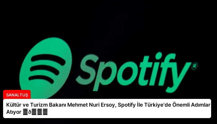 Kültür ve Turizm Bakanı Mehmet Nuri Ersoy, Spotify İle Türkiye’de Önemli Adımlar Atıyor ⏬👇