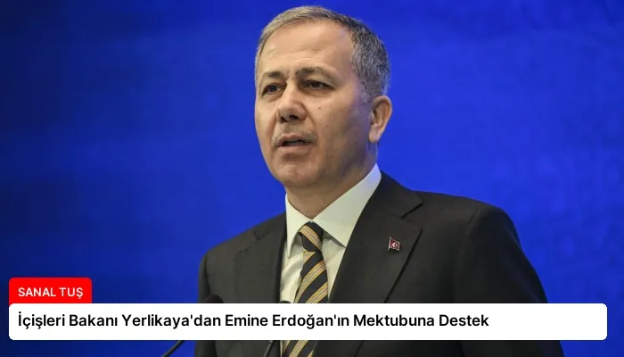 İçişleri Bakanı Yerlikaya’dan Emine Erdoğan’ın Mektubuna Destek