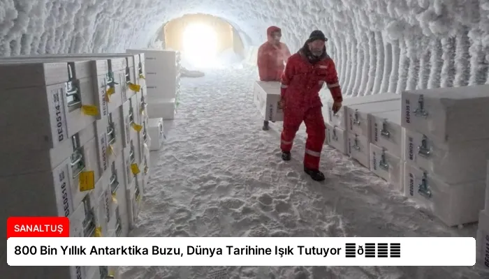 800 Bin Yıllık Antarktika Buzu, Dünya Tarihine Işık Tutuyor ⏬👇