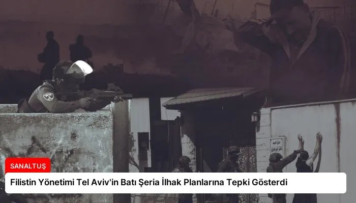 Filistin Yönetimi Tel Aviv’in Batı Şeria İlhak Planlarına Tepki Gösterdi