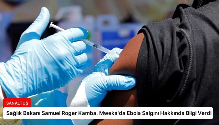 Sağlık Bakanı Samuel Roger Kamba, Mweka’da Ebola Salgını Hakkında Bilgi Verdi