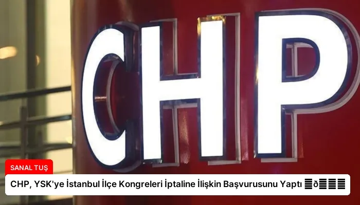 CHP, YSK’ye İstanbul İlçe Kongreleri İptaline İlişkin Başvurusunu Yaptı ⏬👇