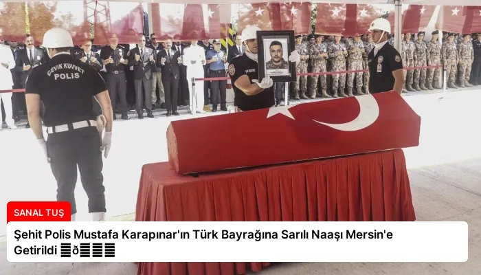 Şehit Polis Mustafa Karapınar’ın Türk Bayrağına Sarılı Naaşı Mersin’e Getirildi ⏬👇