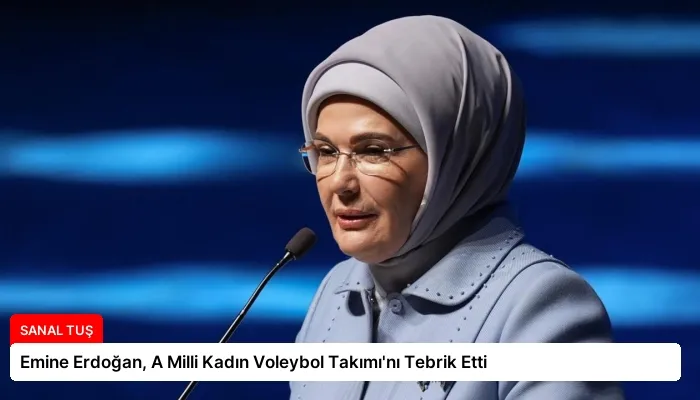 Emine Erdoğan, A Milli Kadın Voleybol Takımı’nı Tebrik Etti