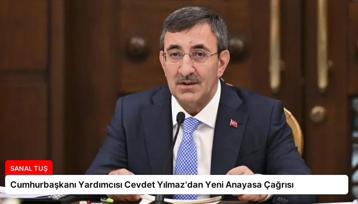 Cumhurbaşkanı Yardımcısı Cevdet Yılmaz’dan Yeni Anayasa Çağrısı