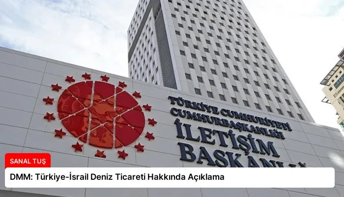 DMM: Türkiye-İsrail Deniz Ticareti Hakkında Açıklama