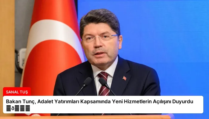 Bakan Tunç, Adalet Yatırımları Kapsamında Yeni Hizmetlerin Açılışını Duyurdu ⏬👇
