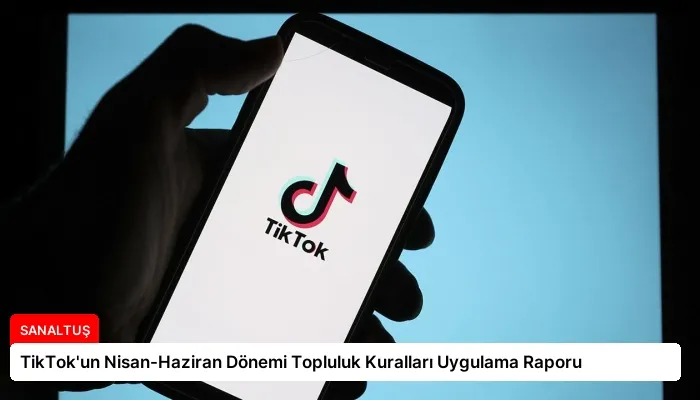 TikTok’un Nisan-Haziran Dönemi Topluluk Kuralları Uygulama Raporu