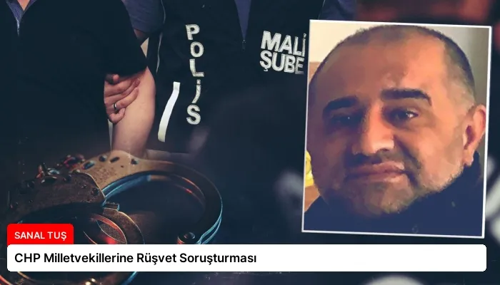 CHP Milletvekillerine Rüşvet Soruşturması