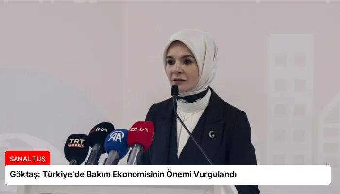 Göktaş: Türkiye’de Bakım Ekonomisinin Önemi Vurgulandı