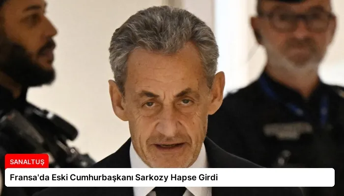 Fransa’da Eski Cumhurbaşkanı Sarkozy Hapse Girdi
