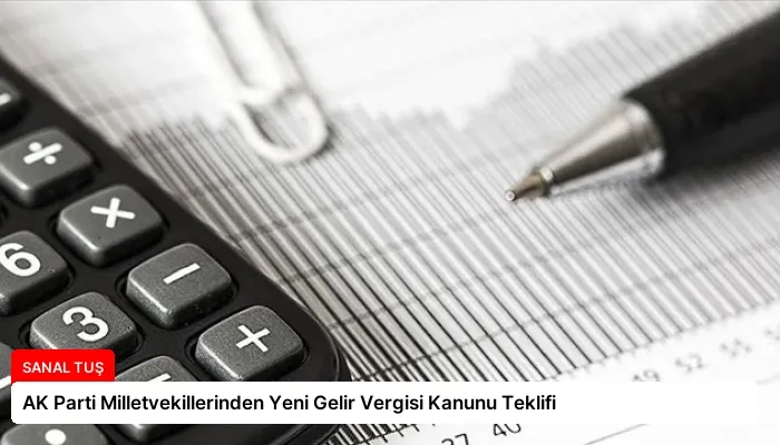 AK Parti Milletvekillerinden Yeni Gelir Vergisi Kanunu Teklifi