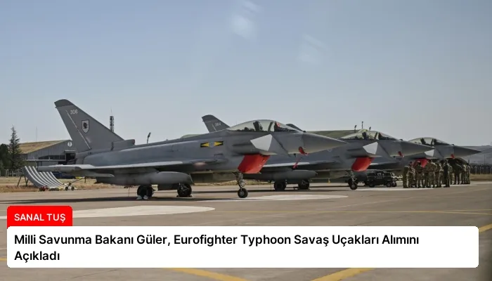 Milli Savunma Bakanı Güler, Eurofighter Typhoon Savaş Uçakları Alımını Açıkladı